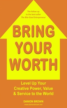 Paperback Bring Your Worth: Level Up Your Creative Power, Value & Service to the World Book