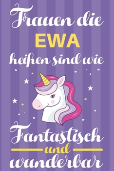 Notizbuch: Frauen Die Ewa Hei�en Sind Wie Einh�rner (120 linierte Seiten, Softcover) Tagebebuch, Reisetagebuch, Skizzenbuch F�r Mama, Tochter, Beste Freundin, Oma, Tante