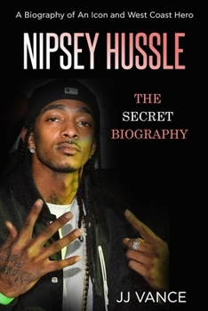 Paperback Nipsey Hussle - A Secret Biography of an Icon and West Coast Hero: The Life, Times, and Legacy of Nipsey Hussle Rapper Extraordinaire Book