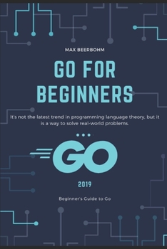 Paperback Go for beginners: It's not the latest trend in programming language theory, but it is a way to solve real-world problems. Book