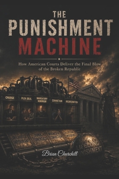 The Punishment Machine: How American Courts Deliver the Final Blow of the Broken Republic (The Broken Republic Series)