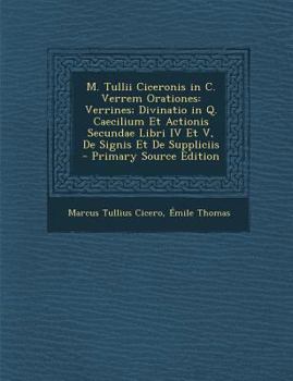 Paperback M. Tullii Ciceronis in C. Verrem Orationes: Verrines; Divinatio in Q. Caecilium Et Actionis Secundae Libri IV Et V, de Signis Et de Suppliciis - Prima [Latin] Book