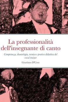 Hardcover La professionalità dell'insegnante di canto: Competenza, deontologia, tecnica e pratica didattica del vocal trainer [Italian] Book