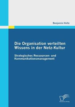 Paperback Die Organisation verteilten Wissens in der Netz-Kultur: Strategisches Ressourcen- und Kommunikationsmanagement [German] Book