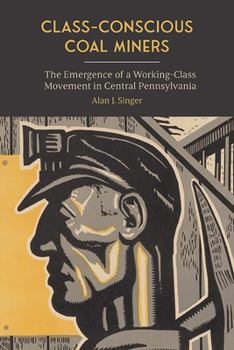 Paperback Class-Conscious Coal Miners: The Emergence of a Working-Class Movement in Central Pennsylvania Book