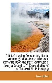 Paperback A Brief Inquiry Concerning Human Knowledge and Belief: With Some Remarks Upon the Basis of Physics; Book