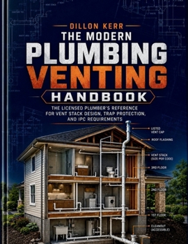 Paperback The Modern Plumbing Venting Handbook: The Licensed Plumber's Reference for Vent Stack Design, Trap Protection, and IPC Requirements Book