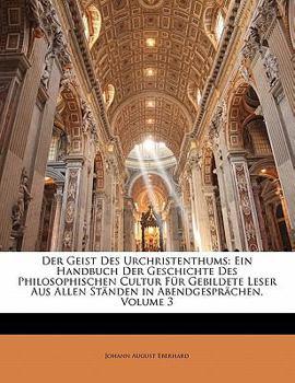 Paperback Der Geist Des Urchristenthums: Ein Handbuch Der Geschichte Des Philosophischen Cultur F?r Gebildete Leser Aus Allen St?nden in Abendgespr?chen, Volum [German] Book