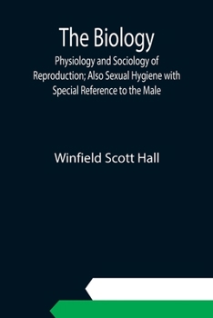 The Biology, Physiology, And Sociology Of Reproduction: Also Sexual Hygiene, With Special Reference To The Male (1918)
