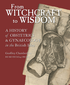 Hardcover From Witchcraft to Wisdom: A History of Obstetrics and Gynaecology in the British Isles Book