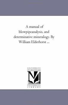 A Manual of Blowpipe-analysis, and Determinative Mineralogy [electronic Resource]