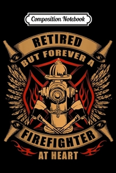 Composition Notebook: Retired But Forever Firefighter At Heart Retirement  Journal/Notebook Blank Lined Ruled 6x9 100 Pages