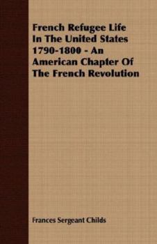 French Refugee Life in the United States 1790-1800: An American Chapter of the French Revolution (Perspectives in American History Series No 47)