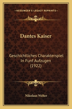 Paperback Dantes Kaiser: Geschichtliches Charakterspiel In Funf Aufzugen (1922) [German] Book