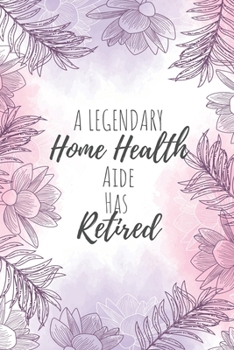 Paperback A Legendary Home Health Aide Has Retired: Home Health Aide Gifts, Notebook for Aide, Aide Appreciation Gifts, Gifts for Aides Book