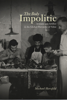 Hardcover The Body Impolitic: Artisans and Artifice in the Global Hierarchy of Value Book