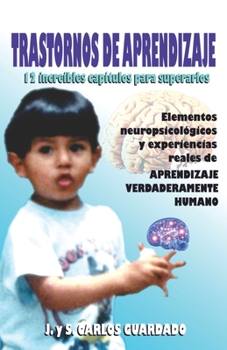 Trastornos de Aprendizaje: 12 increíbles capítulos para superarlos: Elementos neuropsicológicos y experiencias reales de APRENDIZAJE VERDADERAMEN