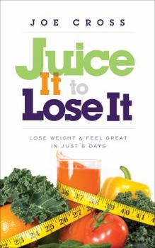 Paperback Juice It to Lose It: Lose Weight and Feel Great in Just 5 Days Book