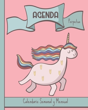 Agenda perpetua. Calendario Semanal y Mensual: Unicornio bonito con arcoiris. Tapa blanda. Libreta escolar para ni�as. Regalo mol�n. 12 meses Anual escuela, colegio, bachillerato. Presente de cumplea�