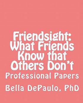 Paperback Friendsight: What Friends Know that Others Don't: Professional Papers Book