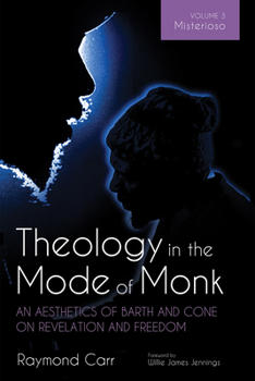 Paperback Theology in the Mode of Monk: An Aesthetics of Barth and Cone on Revelation and Freedom, Volume 3: Misterioso: Freedom for Liberation in Creation Book