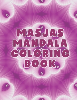 Masjas Mandala Coloring Book: Masjas Mandala Coloring Book. Mandala Coloring Books For Adults. Mandala Coloring Book. 50 Pages 8.5"x 11"