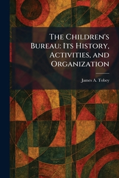 Paperback The Children's Bureau: Its History, Activities, and Organization Book