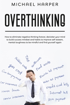 Paperback Overthinking: How to eliminate negative thinking forever, declutter your mind to build success mindset and habits to improve self-es Book