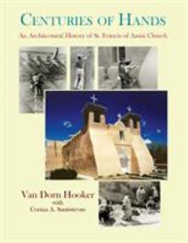 Centuries of Hands: An Architectural History of St. Francis of Assisi Church and Its Missions, Ranchos De Taos, New Mexico and the Historic American Buildings Surveys of