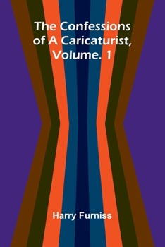 The Confessions of a Caricaturist, Vol. 1 (Classic Reprint)