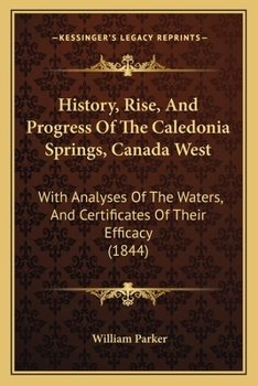 Paperback History, Rise, And Progress Of The Caledonia Springs, Canada West: With Analyses Of The Waters, And Certificates Of Their Efficacy (1844) Book