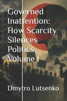 Paperback Governed Inattention: How Scarcity Silences Politics, Volume I Book