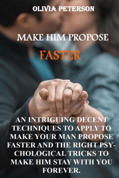 Paperback Make Him Propose Faster: An Intriguing Decent Techniques to Apply to Make Your Man Propose Faster and the Right Psychological Tricks to Make Hi Book