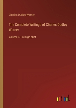 The Complete Writings of Charles Dudley Warner: Volume 4 - in large print