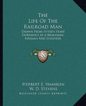 Paperback The Life Of The Railroad Man: Drawn From Fifteen Years' Experience As A Brakeman, Fireman And Engineer Book