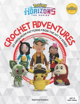Crochet Pokémon Horizons: 20 Amigurumi Patterns from the Hit TV Series (Pokémon Crafts)
