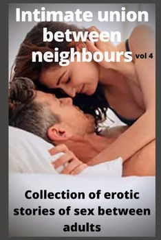 Intimate union between neighbours (vol 4): Collection of erotic stories of sex between adults