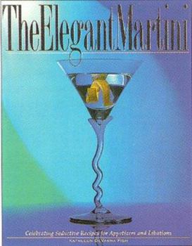 Paperback The Elegant Martini: Celebrating the Chef's Seductive Recipes for Appetizers and Libations Book