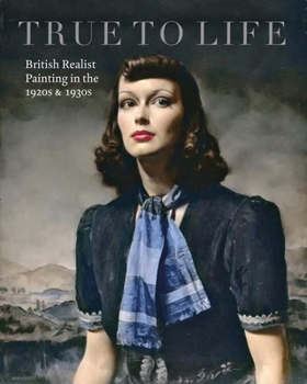 Paperback True to Life: British Realist Painting in the 1920s and 1930s Book