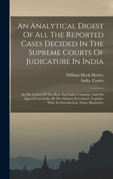 Hardcover An Analytical Digest Of All The Reported Cases Decided In The Supreme Courts Of Judicature In India: In The Courts Of The Hon. East-india Company, And Book