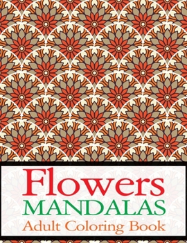 Flowers Mandalas Adult Coloring Book: Flower Adult Book