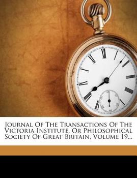 Paperback Journal of the Transactions of the Victoria Institute, or Philosophical Society of Great Britain, Volume 19... Book