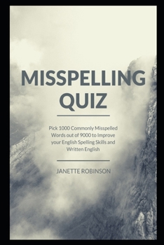 Paperback Misspelling Quiz: Pick 1000 Commonly Misspelled Words out of 9000 to Improve your English Spelling Skills and Written English Book