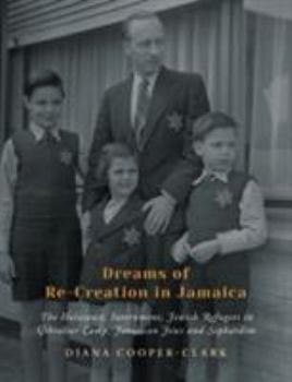 Hardcover Dreams of Re-Creation in Jamaica: The Holocaust, Internment, Jewish Refugees in Gibraltar Camp, Jamaican Jews and Sephardim Book