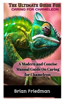 Paperback The Ultimate Guide for Caring for Chameleon: A modern and concise manual guide on caring for chameleon Book