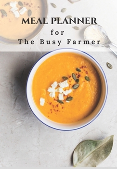MEAL PLANNER FOR A BUSY FARMER: 70 PAGE JOURNAL THIS WILL HELP TO CREATE INTERESTING AND HEALTHY MEALS IN ADVANCE FOR THAT ULTRA BUSY PERSON.