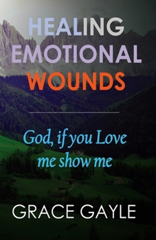 Paperback Healing Emotional Wounds: God if you love me, show me Book