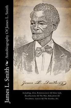Paperback Autobiography of James L. Smith: Including, Also, Reminiscences of Slave Life, Recollections of the War, Education of Freedmen, Causes of the Exodus, Book