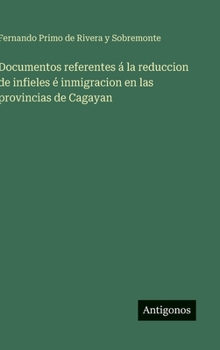 Hardcover Documentos referentes á la reduccion de infieles é inmigracion en las provincias de Cagayan [Spanish] Book