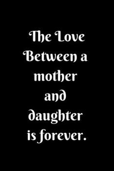 Paperback The Love Between a Mother and Daughter is forever Lined Notebook Mum Gifts From Daughter: mother gifts Lined Notebook / Journal / Diary Gift, 120 Blan Book